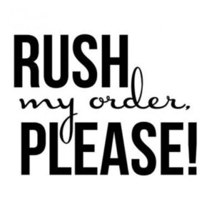 RUSH - guaranteed 56 day / 8 week delivery